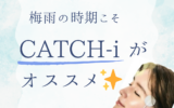 梅雨の時期こそCATCH-i がオススメ☆